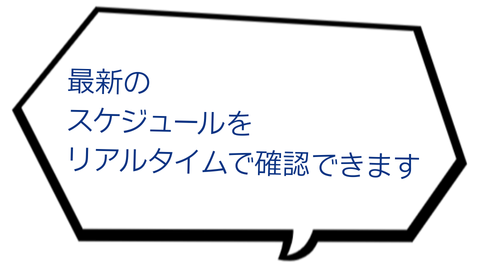最新のスケジュールをリアルタイムで確認できます